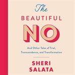 The beautiful no : and other tales of trial, transcendence, and transformation cover image