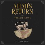 Ahab's return : or, The last voyage cover image