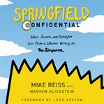 Springfield confidential : jokes, secrets, and outright lies from a lifetime writing for the Simpsons cover image