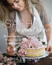 Sasha in good taste. Recipes for Bites, Feasts, Sips & Celebrations cover image