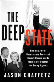 The deep state : how an army of bureaucrats protected Barack Obama and is working to destroy Donald Trump cover image