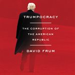 Trumpocracy : the corruption of the American republic cover image