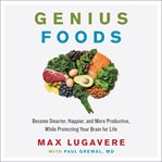 Genius foods : become smarter, happier, and more productive, while protecting your brain for life cover image