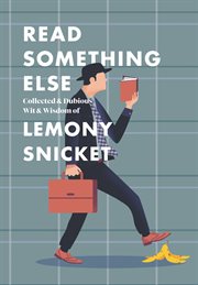 Read something else : collected & dubious wit & wisdom of Lemony Snicket cover image