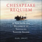 Chesapeake requiem : a year with the watermen of vanishing Tangier Island cover image