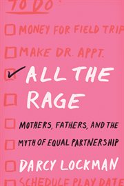 All the rage. Mothers, Fathers, and the Myth of Equal Partnership cover image