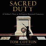 Sacred duty. A Soldier's Tour at Arlington Cemetery cover image
