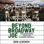 Beyond Broadway Joe : the Super Bowl team that changed football cover image