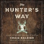 The hunter's way : a guide to the heart and soul of hunting cover image