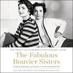 The fabulous Bouvier sisters : the tragic and glamorous lives of Jackie and Lee cover image