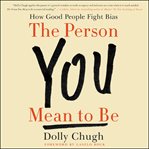 The Person You Mean to Be : How Good People Fight Bias cover image