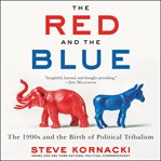 The red and the blue : the 1990s and the birth of political tribalism cover image