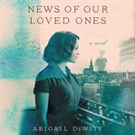 News of our loved ones : a novel cover image