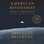 American moonshot : John F. Kennedy and the great space race