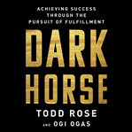 Dark horse : achieving success through the pursuit of fulfillment cover image