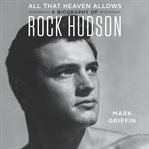 All that heaven allows : a biography of Rock Hudson cover image