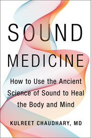 Sound medicine : how to harness the power of sound to heal the mind and body cover image