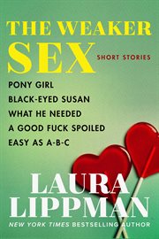 The weaker sex. Pony Girl, Black-Eyed Susan, What He Needed, A Good Fuck Spoiled, Easy as A-B-C cover image