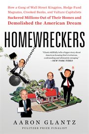 Homewreckers. How a Gang of Wall Street Kingpins, Hedge Fund Magnates, Crooked Banks, and Vulture Capitalists Suck cover image