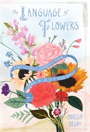 The Language of Flowers : A Fully Illustrated Compendium of Meaning, Literature, and Lore for the Modern Romantic cover image