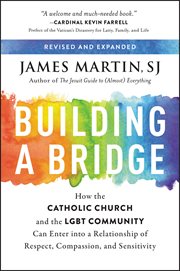 Building a bridge : how the Catholic Church and the LGBT community can enter into a relationship of respect, compassion, and sensitivity cover image