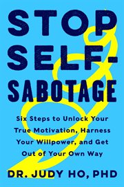 Stop self-sabotage. Six Steps to Unlock Your True Motivation, Harness Your Willpower, and Get Out of Your Own Way cover image