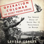Operation Columba--the secret pigeon service : the untold story of World War II resistance in Europe cover image
