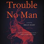 Trouble no man : a novel cover image