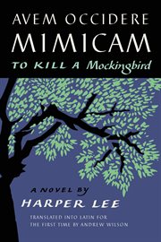 Avem occidere mimicam. To Kill a Mockingbird Translated into Latin for the First Time by Andrew Wilson cover image