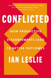Conflicted : how productive disagreements lead to better outcomes cover image
