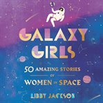 Galaxy girls : 50 amazing stories of women in space cover image