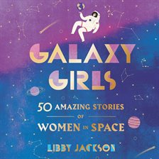 Galaxy Girls: 50 increíbles Stories de mujeres en el espacio