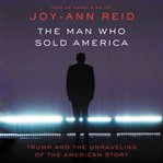 The man who sold America : Trump and the unraveling of the American story cover image