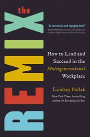 The remix : how to lead and succeed in the multigenerational workplace cover image