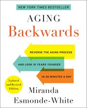 Aging backwards : reverse the aging process and look 10 years younger in 30 minutes a day cover image