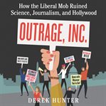 Outrage, inc. : how the liberal mob ruined science, journalism, and Hollywood cover image