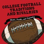 College football traditions and rivalries : chants, pranks, and pageantry cover image