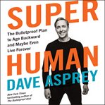 Super human. The Bulletproof Plan to Age Backward and Maybe Even Live Forever cover image