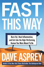 Fast this way : burn fat, heal inflammation, and eat like the high-performing human you were meant to be cover image