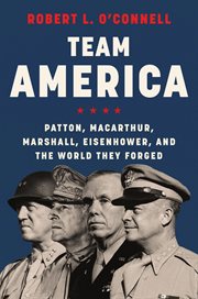 Team America : Patton, MacArthur, Marshall, Eisenhower, and the world they forged cover image