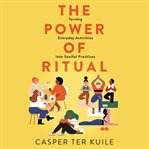 The power of ritual : turning everyday activities into soulful practices cover image