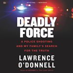 Deadly force : the true story of how a badge can become a license to kill cover image