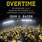Overtime : Jim Harbaugh and the Michigan Wolverines at the crossroads of college football cover image