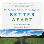 Better apart : the radically positive way to separate cover image