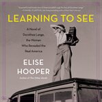 Learning to see : a novel of Dorothea Lange, the woman who revealed the real America cover image