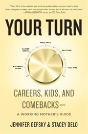 Your turn : career, kids, and comebacks--a working mother's guide cover image