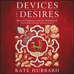 Devices and desires : Bess of Hardwick and the building of Elizabethan England cover image