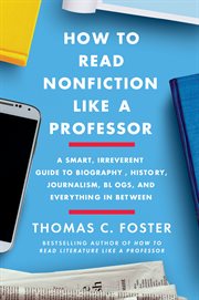 How to read nonfiction like a professor : a smart, irreverent guide to biography, history, journalism, blogs, and everything in between cover image