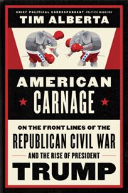 American carnage : on the front lines of the Republican civil war and the rise of President Trump cover image