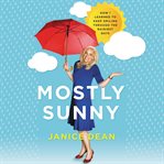 Mostly sunny : how I learned to keep smiling through the rainiest days cover image